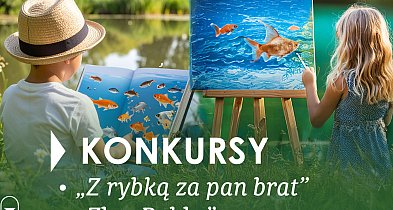 Konkursy dla dzieci „Złap Rybkę 2025” i „Z rybką za Pan Brat 2025”-365569