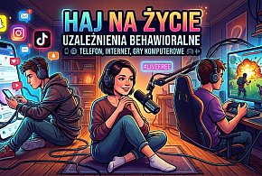 HAJ NA ŻYCIE. Uzależnienia behawioralne – telefon, Internet i gry komputerowe