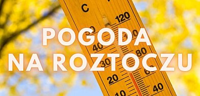 Pogoda na Roztoczu maj (weekend 22.05-24.05.2026)