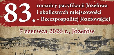 83. rocznica pacyfikacji Józefowa i Rzeczpospolitej Józefowskiej