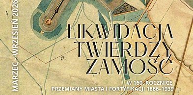 160 lat od likwidacji Twierdzy Zamość. Nowa wystawa w Arsenale