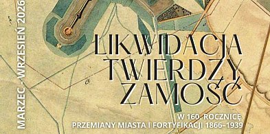 160 lat od likwidacji Twierdzy Zamość. Nowa wystawa w Arsenale