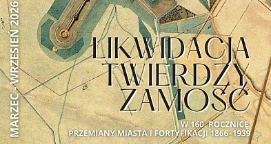 160 lat od likwidacji Twierdzy Zamość. Nowa wystawa w Arsenale
