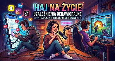 HAJ NA ŻYCIE. Uzależnienia behawioralne – telefon, Internet i gry komputerowe