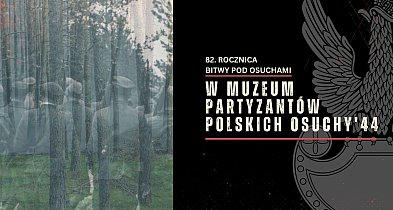 Weekend pamięci w Muzeum Partyzantów Polskich Osuchy ’44