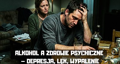 HAJ NA ŻYCIE. Alkohol a zdrowie psychiczne – depresja, lęk, wypalenie