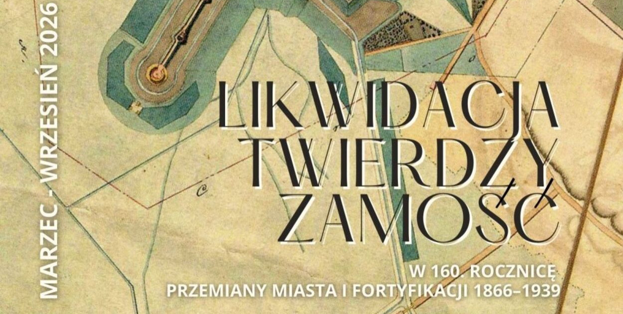 160 lat od likwidacji Twierdzy Zamość. Nowa wystawa w Arsenale